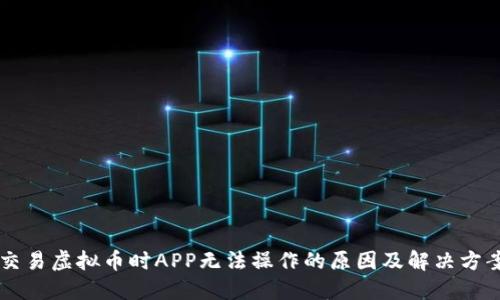 交易虚拟币时APP无法操作的原因及解决方案