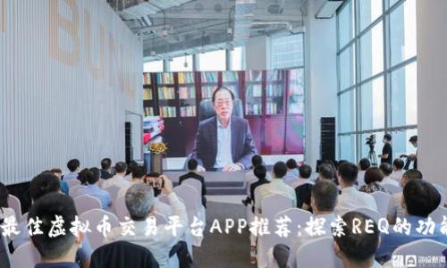 2024年最佳虚拟币交易平台APP推荐:探索REQ的功能与优势